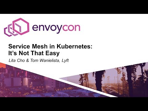 Service Mesh in Kubernetes: It’s Not That Easy - Lita Cho & Tom Wanielista, Lyft