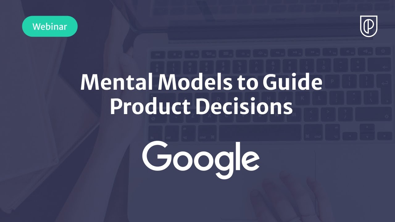 Webinar: Mental Models to Guide Product Decisions by Google Product Manager, Anurag Viswanath