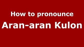 How to pronounce Aran-Aran Kulon