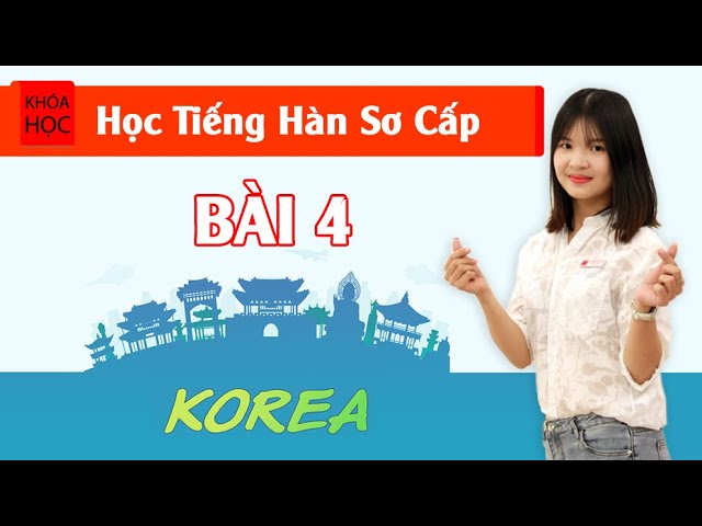Học tiếng Hàn sơ cấp 1 Online - Bài 4 Giới Thiệu Bản Thân