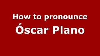 How to pronounce Óscar Plano