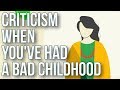 Criticism when you've had a bad childhood