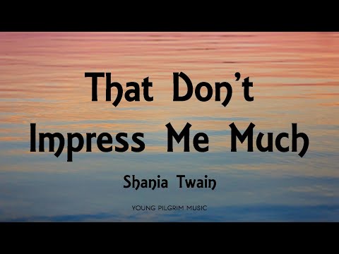 Shania Twain - That Don't Impress Me Much (Lyrics)