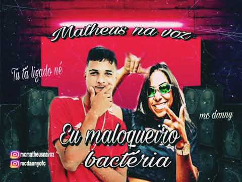 MATHEUS NA VOZ  FEAT - MC DANNY - EU MALOQUEIRO BACTÉRIA