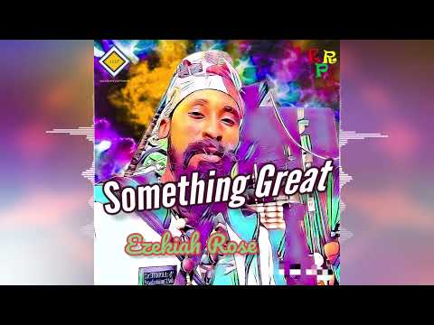 Ezekiah Rose - Something Great [Ezekiah Rose Productions / LLLP] Release 2021
