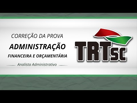 Concurso TRT-SC - Prova de Adm Financeira e Orçamentária comentada (Analista Administrativo)