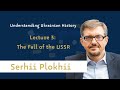 Prof. Serhii Plokhii - Understanding Ukrainian History | Lecture 3: The Fall of the USSR