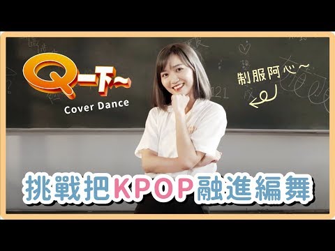 挑戰把KPOP融進編舞！穿上高中制服在校園大跳【Q一下】Cover｜阿心 x 阿Q桶麵