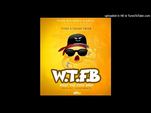 Tiye P ft. Young-Twice - What The F*ck Bro - W.T.F.B