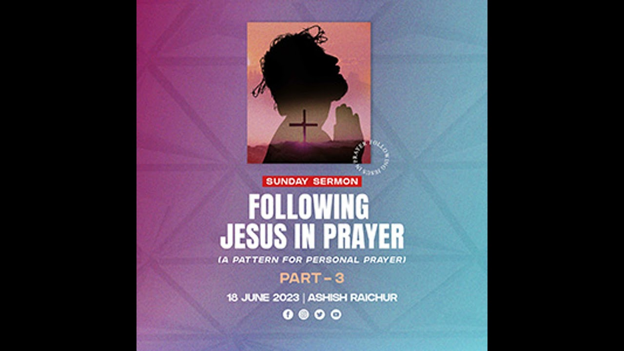 A Pattern for Personal Prayer - Following Jesus in Prayer (Part-3)