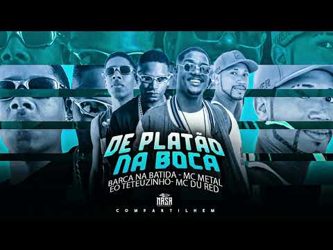 DE PLATÃO NA BOCA - BARCA NA BATIDA, MC METAL, EO TETEUZINHO, MC DU RED