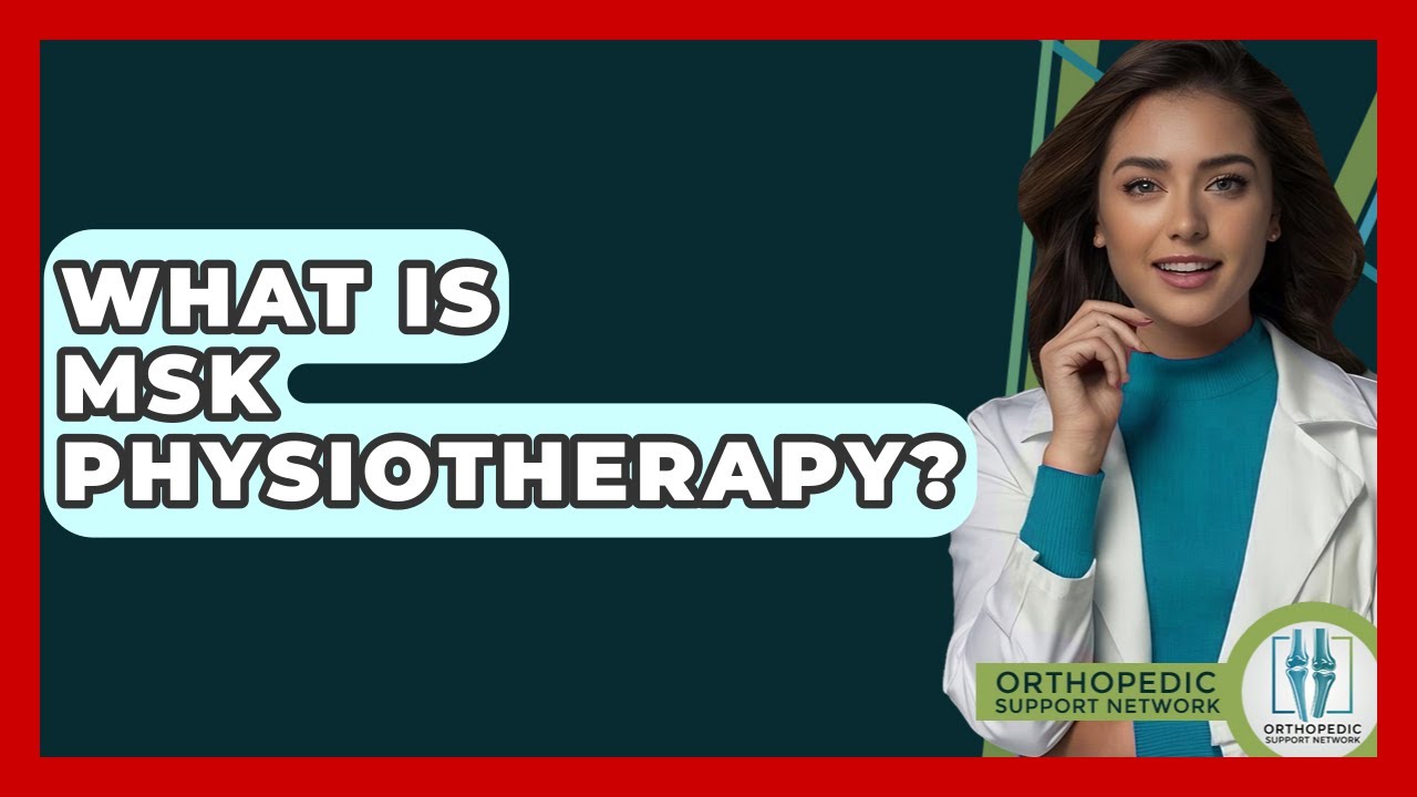 What Is MSK Physiotherapy? - Orthopedic Support Network