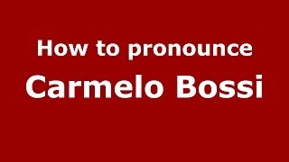 How to pronounce Carmelo Bossi