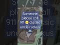 someone please call 911 🚔 classic uncle ruckus 😤🎭￼￼ruckus 🚔￼