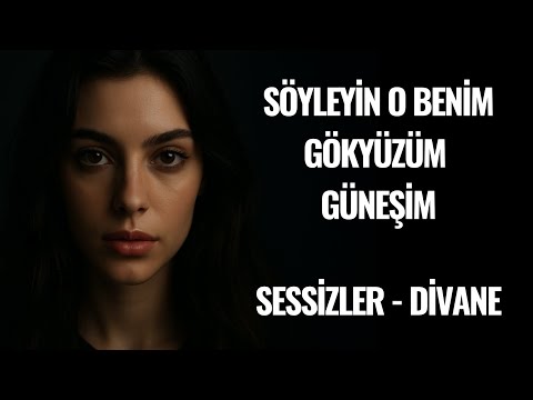 Söyleyin o benim gök yüzüm güneşim - Sessizler Divane