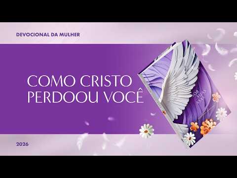 Devocional da Mulher: 1 de Março - COMO CRISTO PERDOOU VOCÊ | Sob Suas Asas