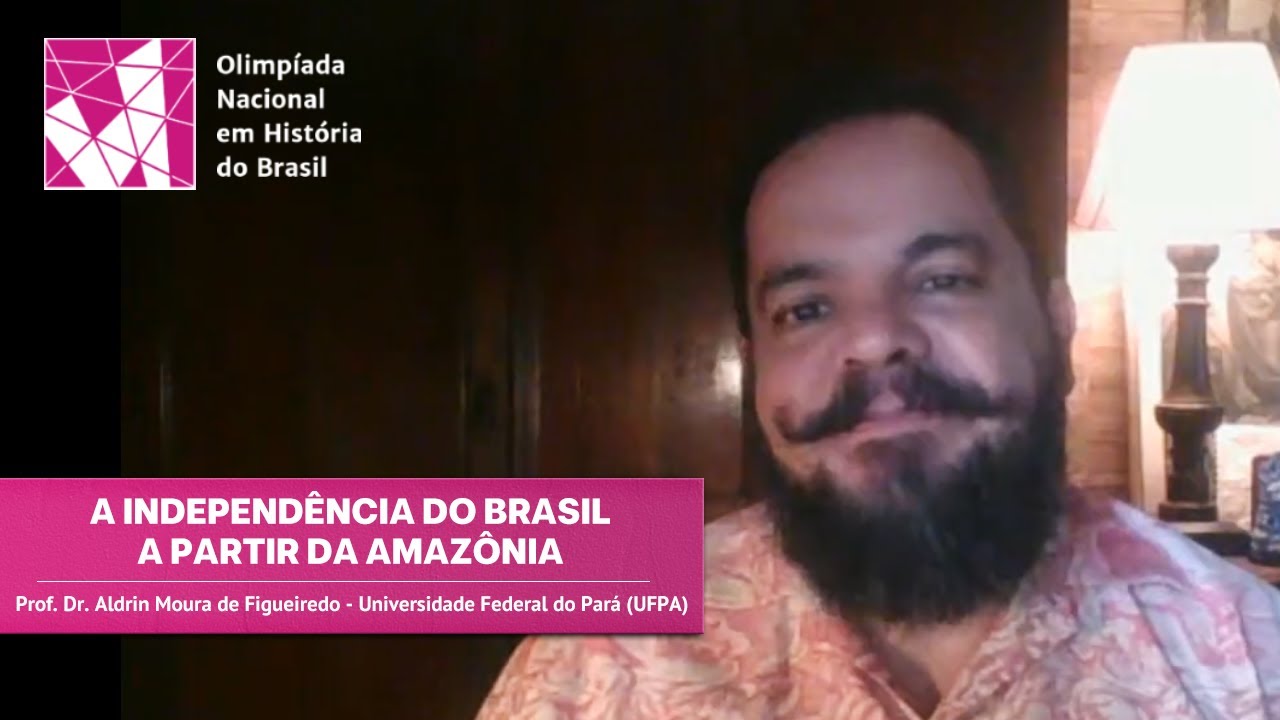 A Independência do Brasil a partir da Amazônia (Prof. Dr. Aldrin Moura Figueiredo - UFPA)