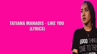 TATIANA MANAOIS - LIKE YOU LYRICS