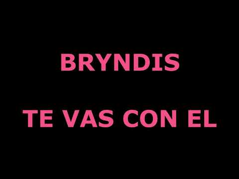 Te vas con el Bryndis Letra
