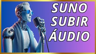 SUNO Subir ÁUDIOS Realmente INCRÍVEL !