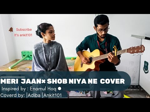Meri Jaan × Shob niya ne| Enamul Huq| Adiba|Ankit 101| Mashup| Cover