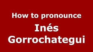 How to pronounce Inés Gorrochategui