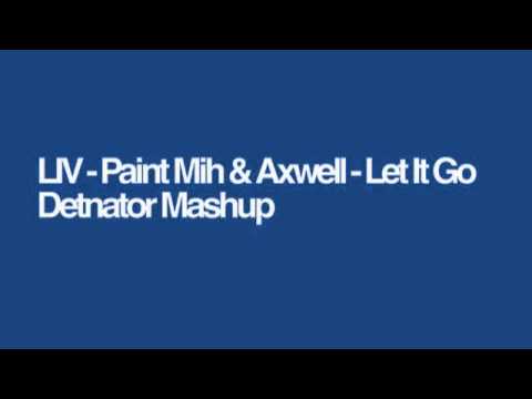 LIV - Paint Mih | Axwell - Let It Go Detnator Mashup
