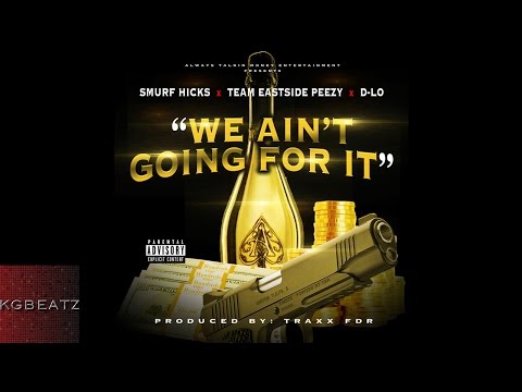 Smurf Hicks x Team Eastside Peezy x D-Lo - We Ain't Going For It [Prod. By TraxxFDR] [New 2016]