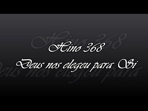 Hino 368  -  Deus nos elegeu para Si