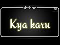 Kya Karu Dil Kahin Our Lagta Nhi Status Kya Karu Dil Kahin Our Lagta Nhi WhatsApp Status