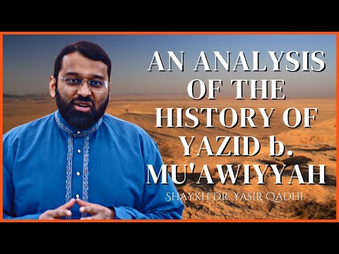 An Analysis of the History of Yazid b. Mu'awiyyah | Muharram | Shaykh Dr. Yasir Qadhi
