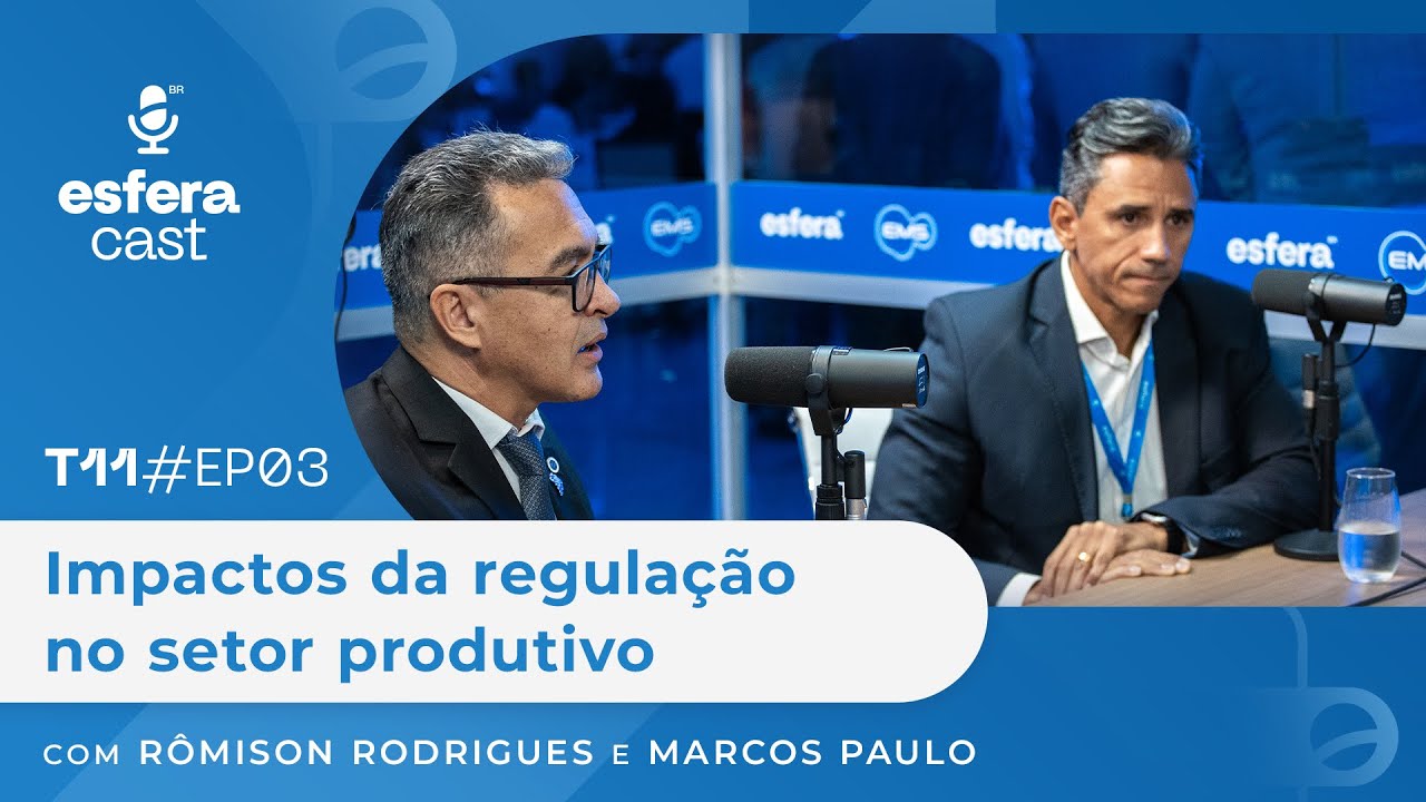 EsferaCast T11E03 | Impactos da regulação no setor produtivo, com Rômison Rodrigues e Marcos Paulo
