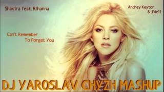 Shakira ft Andrey Keyton - Can't Remember To Forget You ( DJ YAROSLAV CHYZH MASHUP )
