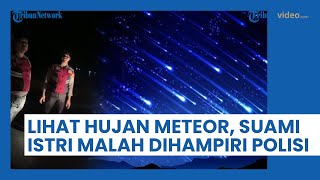 Detik-detik Pasangan Suami Istri Dihampiri Polisi Gegara Lihat Hujan Meteor di Tempat Sepi & Gelap