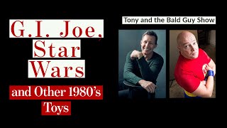 G.I.  Joe, Star Wars & Other 1980's Toys, Tony & the Bald Guy Show, Episode 5