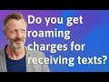 Do you get roaming charges for receiving texts?
