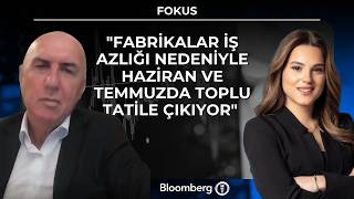 Fokus - "Fabrikalar iş azlığı nedeniyle Haziran ve Temmuz'da toplu tatile çıkıyo