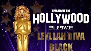 Blue Space Oficial | 23ª Uma noite em Hollywood 2018 | Leyllah Diva Black - 19.08.18