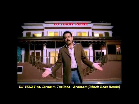 DJ TENAY vs. Ibrahim Tatlises -  Aramam [Black Beat Remix] 2022