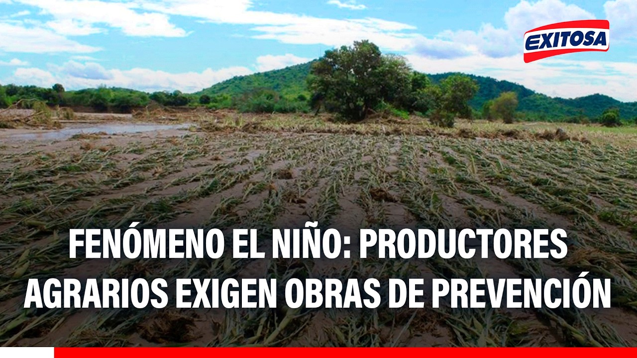 🔴🔵 Fenómeno El Niño: Productores agrarios exigen obras urgentes de prevención