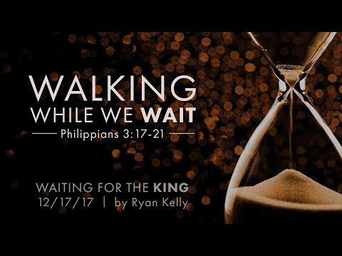 Ryan Kelly, "Walking While We Wait" - Philippians 3:17-21
