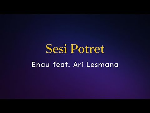 Enau feat. Ari Lesmana - Sesi Potret (Lirik)