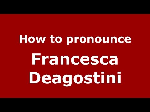 How to pronounce Francesca Deagostini (Italian/Italy)  - PronounceNames.com