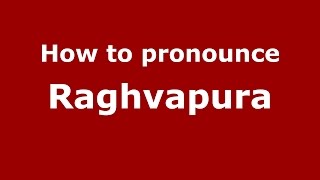 How to pronounce Raghvapura