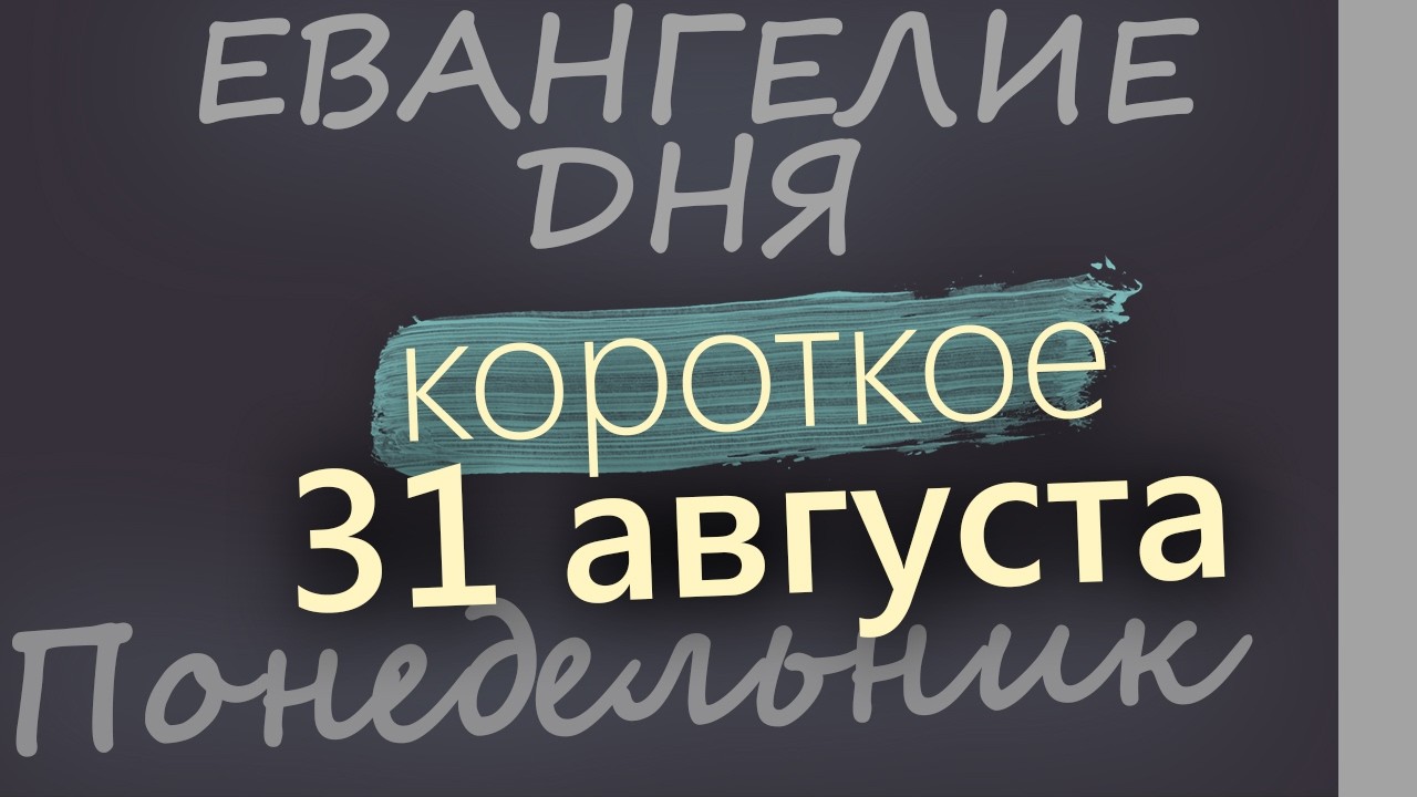 31 августа Понедельник Евангелие дня 2026 короткое!