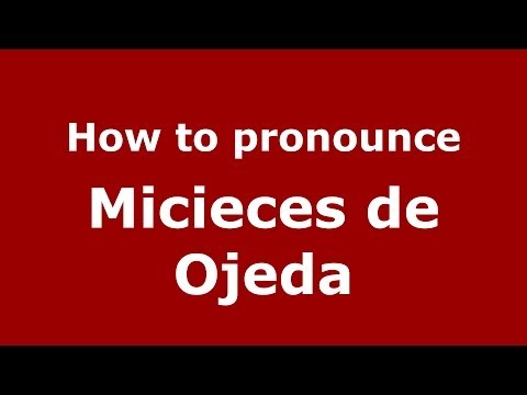 How to pronounce Micieces de Ojeda (Spanish/Spain) - PronounceNames.com