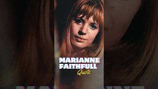 Marianne Faithfull - Quote
