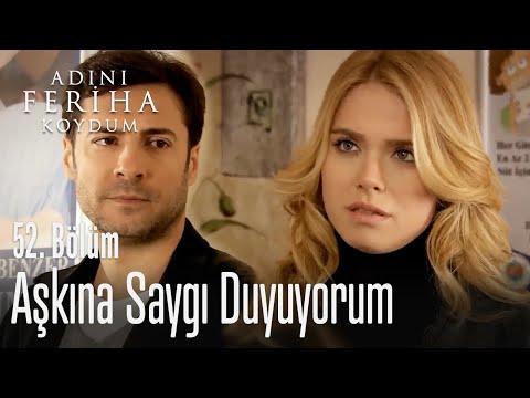 Aşkına saygı duyuyorum - Adını Feriha Koydum 52. Bölüm