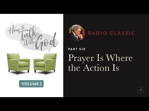 Praying Is Where the Action Is – Radio Classic – Dr. Charles Stanley – How To Talk To God Vol 2 Pt 6