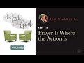 Praying Is Where the Action Is – Radio Classic – Dr. Charles Stanley – How To Talk To God Vol 2 Pt 6